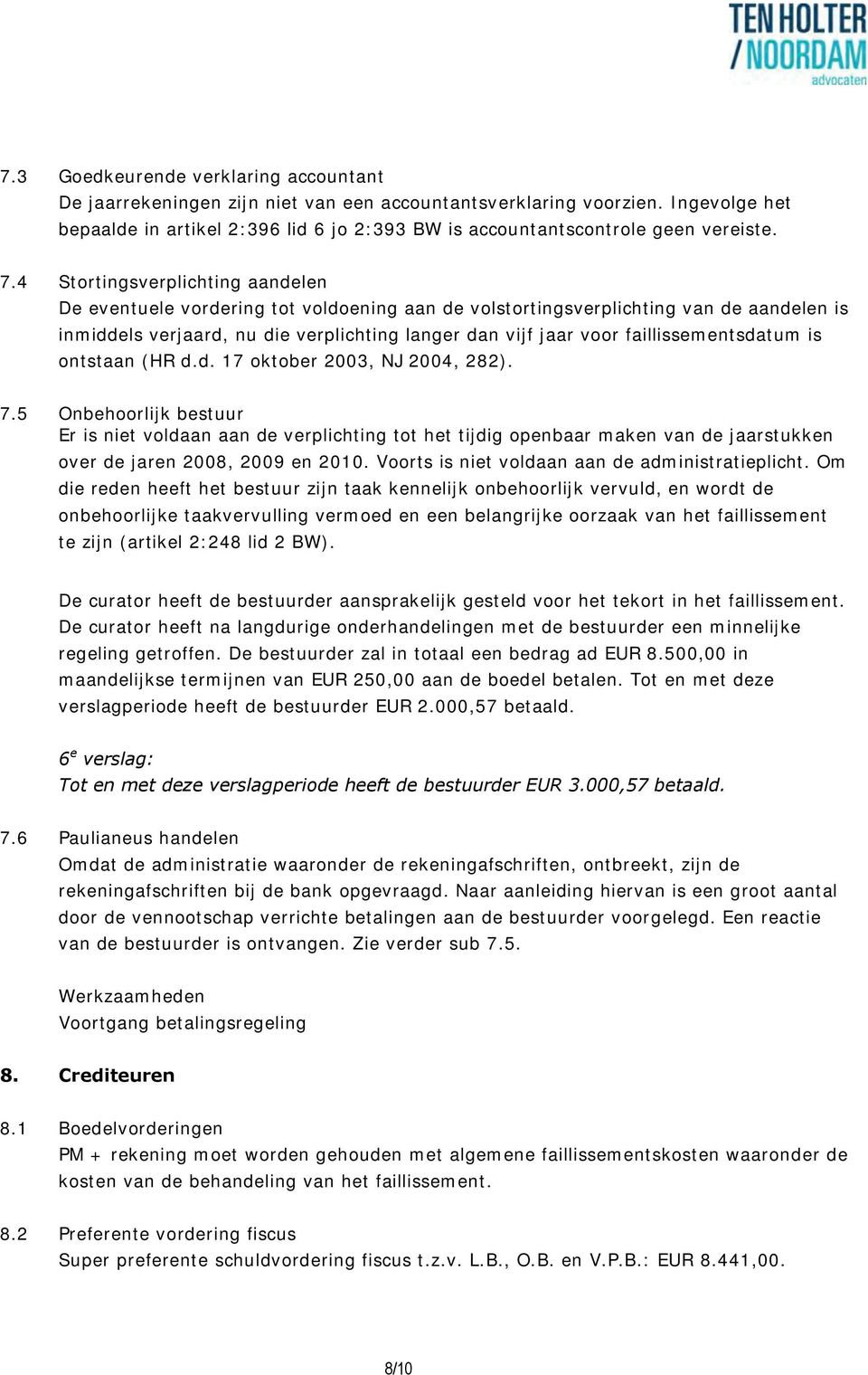 4 Stortingsverplichting aandelen De eventuele vordering tot voldoening aan de volstortingsverplichting van de aandelen is inmiddels verjaard, nu die verplichting langer dan vijf jaar voor