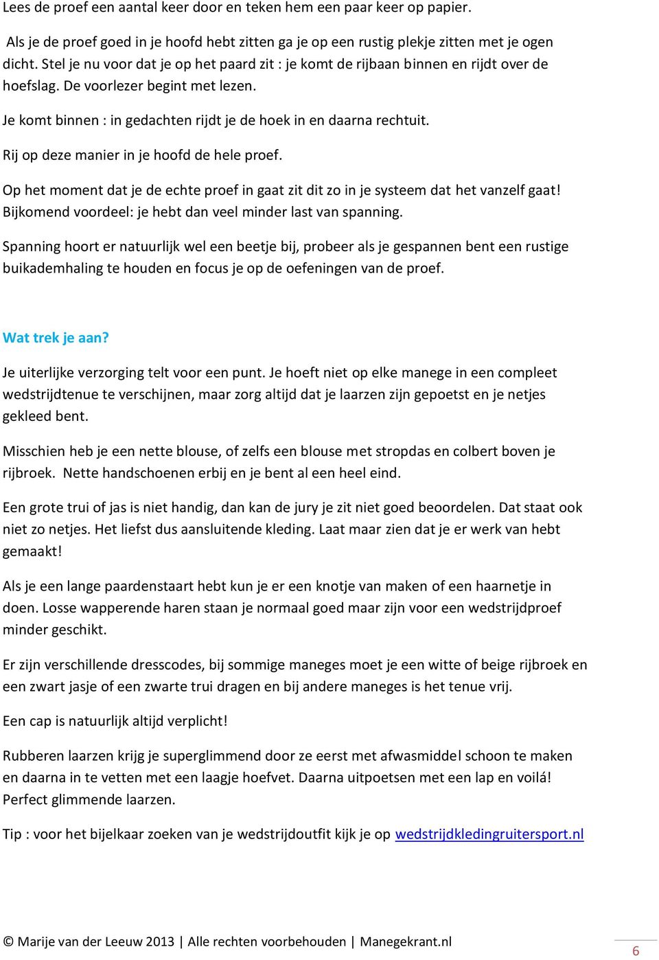 Rij op deze manier in je hoofd de hele proef. Op het moment dat je de echte proef in gaat zit dit zo in je systeem dat het vanzelf gaat! Bijkomend voordeel: je hebt dan veel minder last van spanning.