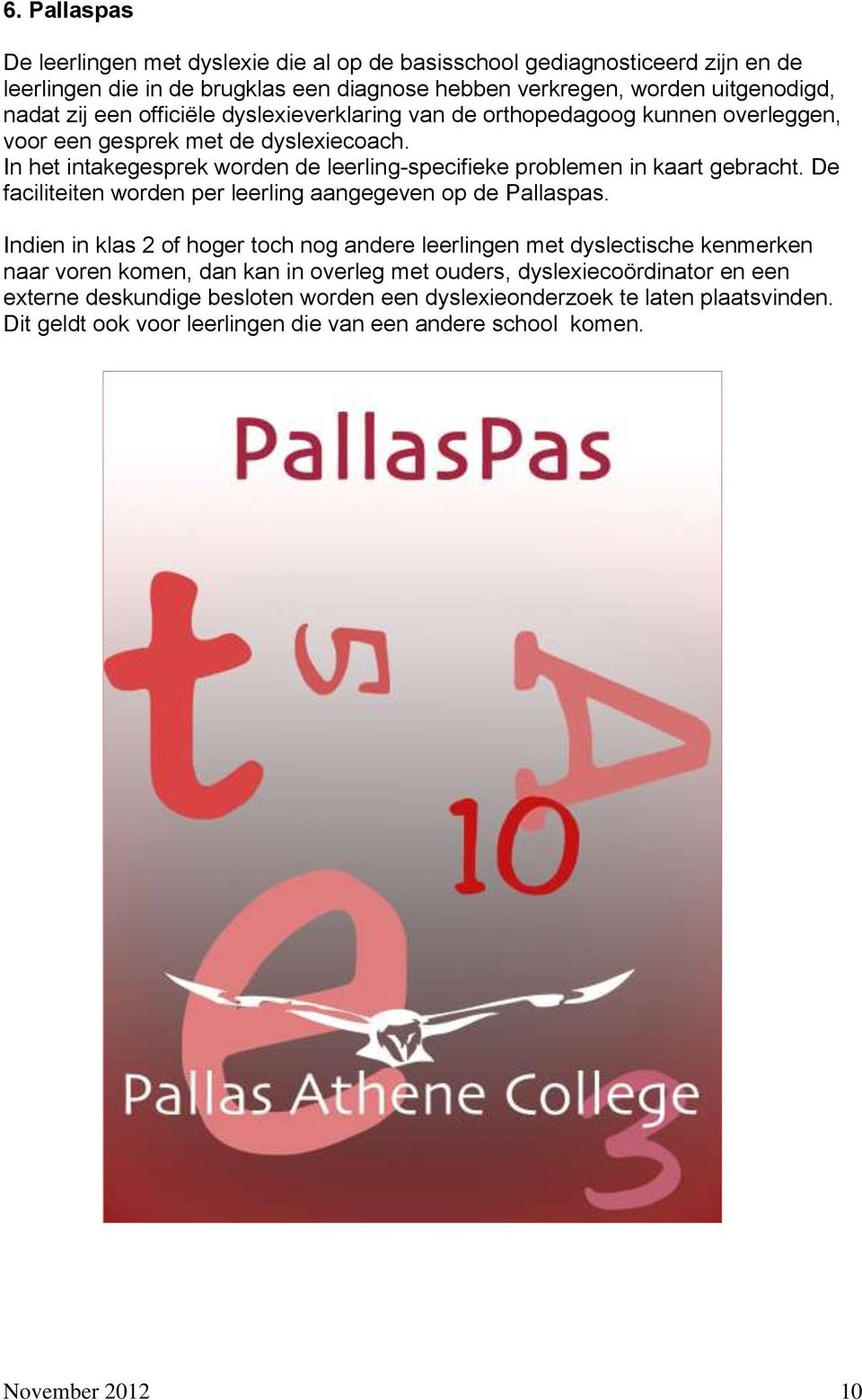 De faciliteiten worden per leerling aangegeven op de Pallaspas.