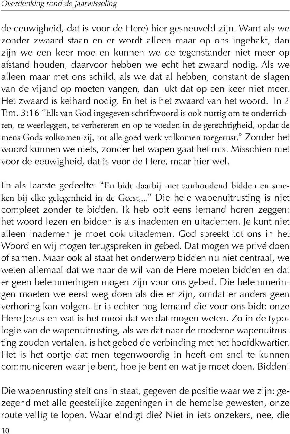 Als we alleen maar met ons schild, als we dat al hebben, constant de slagen van de vijand op moeten vangen, dan lukt dat op een keer niet meer. Het zwaard is keihard nodig.