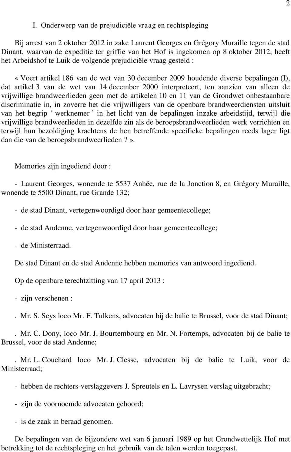 van de wet van 14 december 2000 interpreteert, ten aanzien van alleen de vrijwillige brandweerlieden geen met de artikelen 10 en 11 van de Grondwet onbestaanbare discriminatie in, in zoverre het die