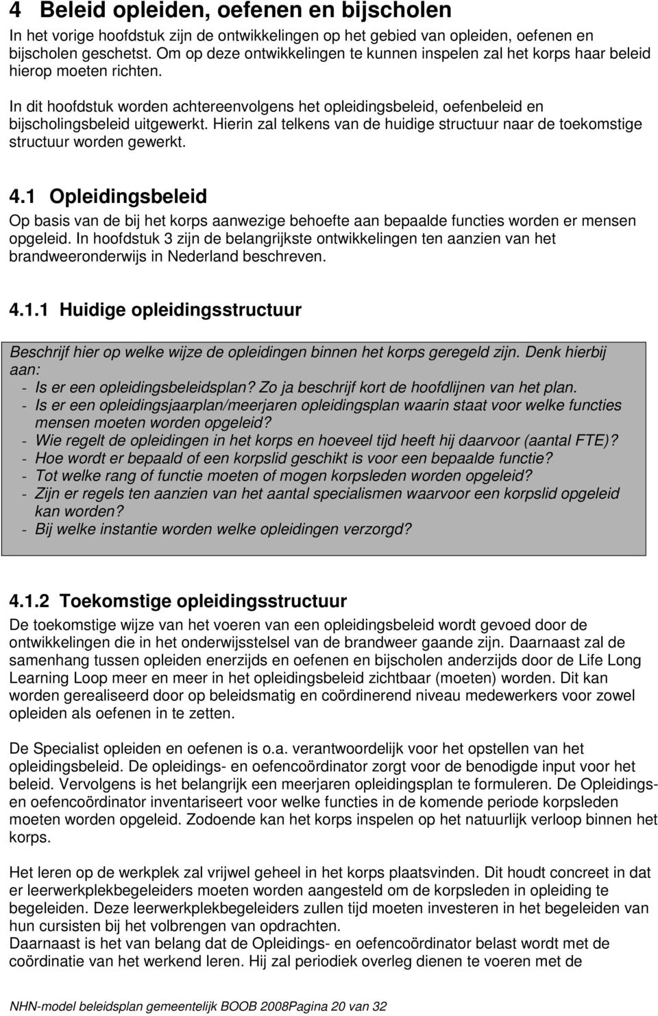 In dit hoofdstuk worden achtereenvolgens het opleidingsbeleid, oefenbeleid en bijscholingsbeleid uitgewerkt. Hierin zal telkens van de huidige structuur naar de toekomstige structuur worden gewerkt.