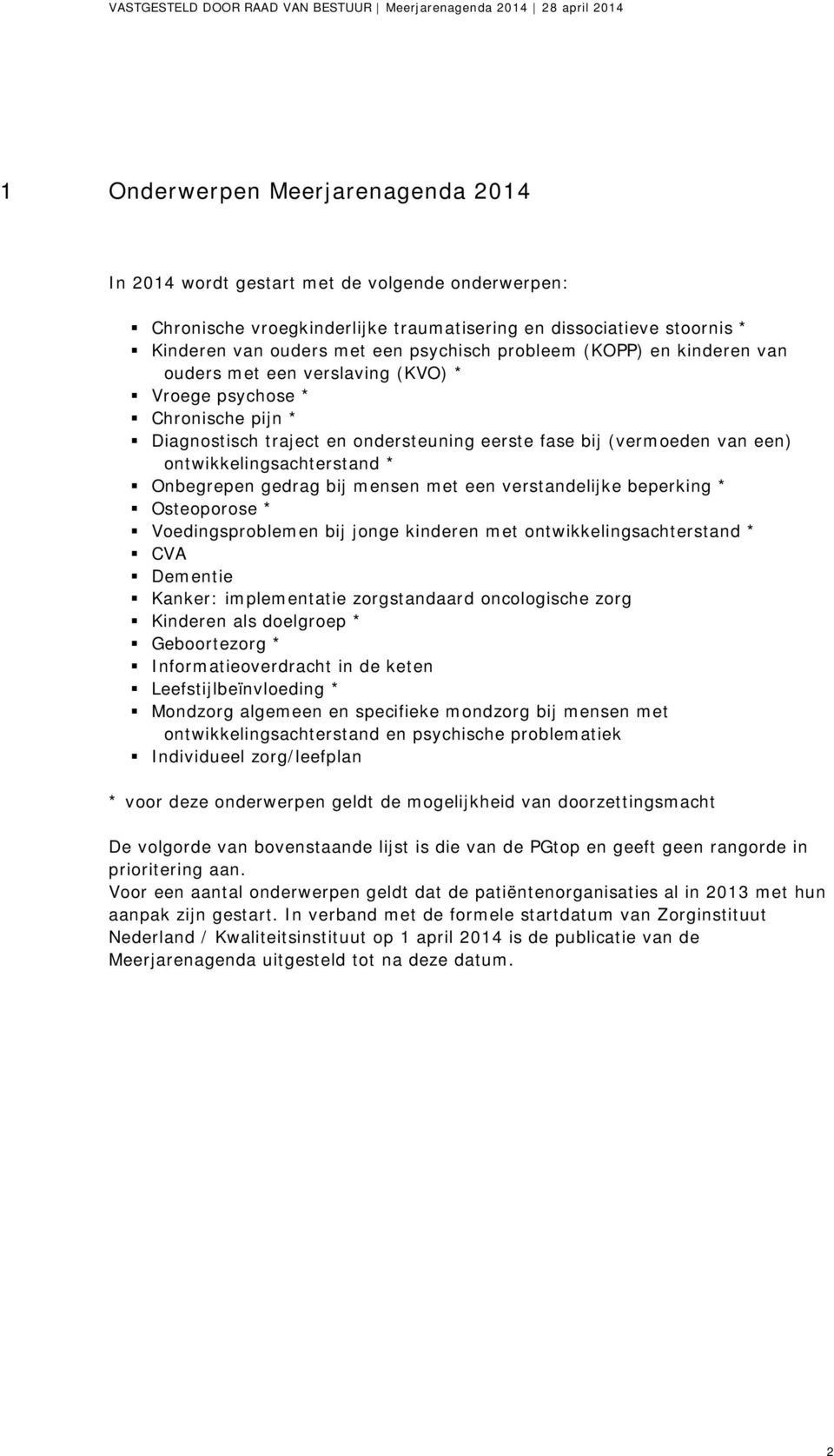 ontwikkelingsachterstand * Onbegrepen gedrag bij mensen met een verstandelijke beperking * Osteoporose * Voedingsproblemen bij jonge kinderen met ontwikkelingsachterstand * CVA Dementie Kanker: