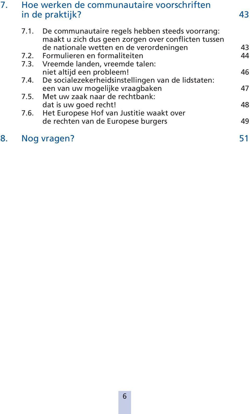 7.2. Formulieren en formaliteiten 44 7.3. Vreemde landen, vreemde talen: niet altijd een probleem! 46 7.4. De socialezekerheidsinstellingen van de lidstaten: een van uw mogelijke vraagbaken 47 7.