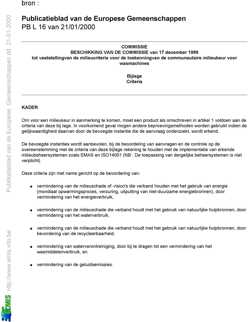 deze bij lage. In voorkomend geval mogen andere beproevingsmethoden worden gebruikt indien de gelijkwaardigheid daarvan door de bevoegde instantie die de aanvraag onderzoekt, wordt erkend.