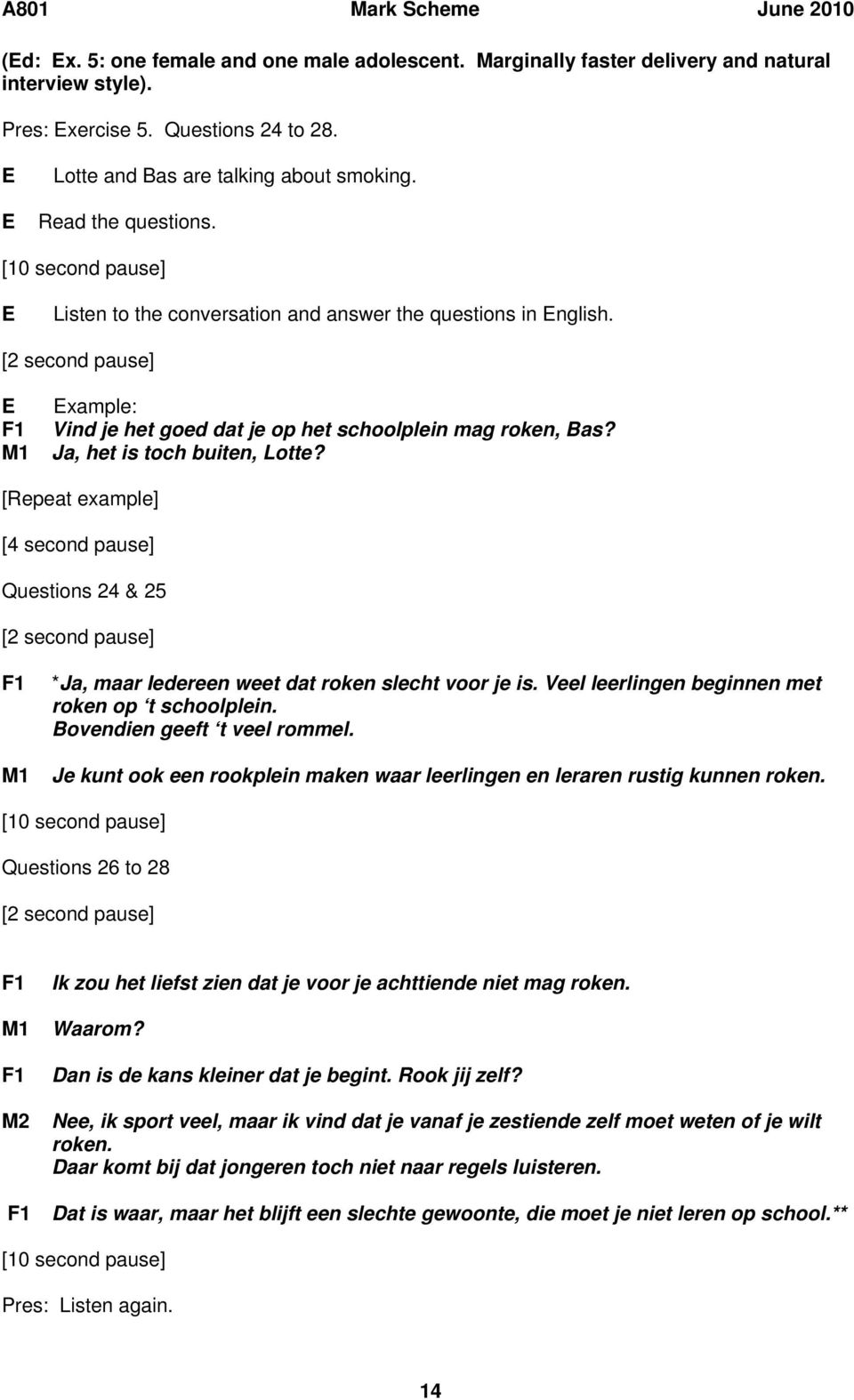 [Repeat example] [4 second pause] Questions 24 & 25 *Ja, maar Iedereen weet dat roken slecht voor je is. Veel leerlingen beginnen met roken op t schoolplein. Bovendien geeft t veel rommel.