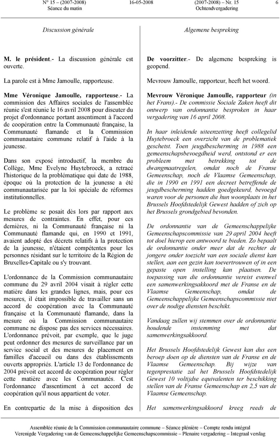 - La commission des Affaires sociales de l'assemblée réunie s'est réunie le 16 avril 2008 pour discuter du projet d'ordonnance portant assentiment à l'accord de coopération entre la Communauté