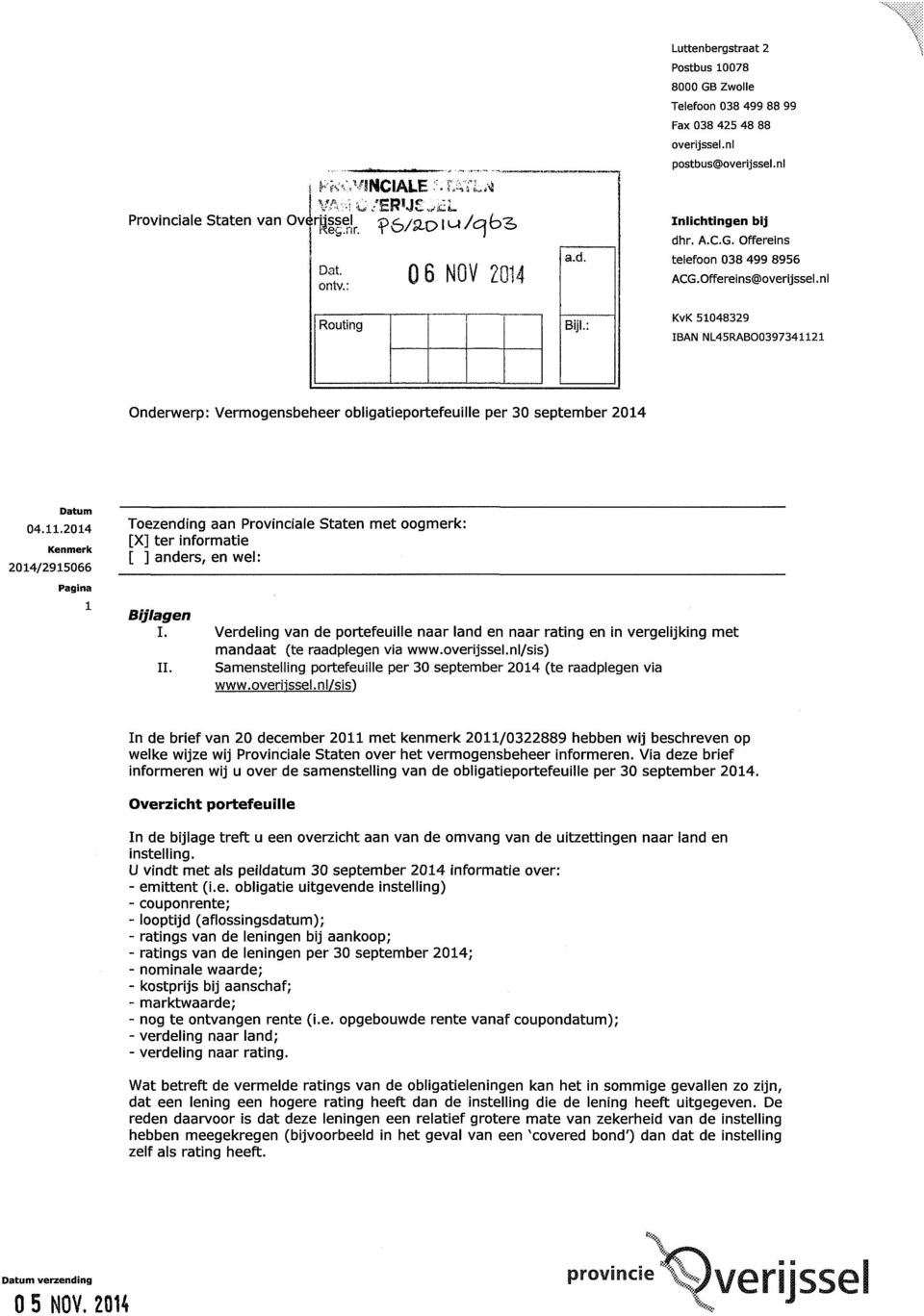 Offereins@overijssel.nl KvK 51048329 IBAN NL45RABO0397341121 Onderwerp: Vermogensbeheer obligatieportefeuille per 30 september 2014 Datum 04.11.2014 Kenmerk 2014/2915066 Pagina 1 Toezending aan Provinciale Staten met oogmerk: [X] ter informatie [ ] anders, en wel: Bijlagen I.