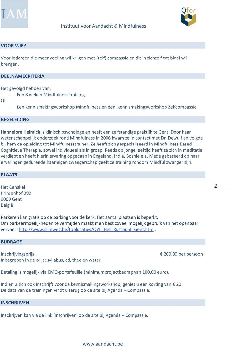 klinisch psychologe en heeft een zelfstandige praktijk te Gent. Door haar wetenschappelijk onderzoek rond Mindfulness in 2006 kwam ze in contact met Dr.