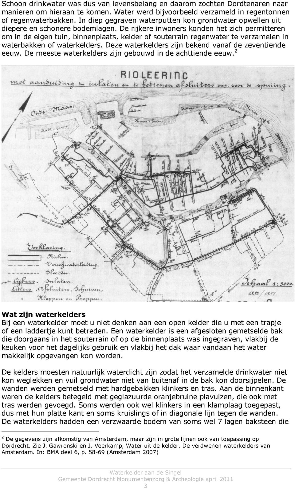 De rijkere inwoners konden het zich permitteren om in de eigen tuin, binnenplaats, kelder of souterrain regenwater te verzamelen in waterbakken of waterkelders.