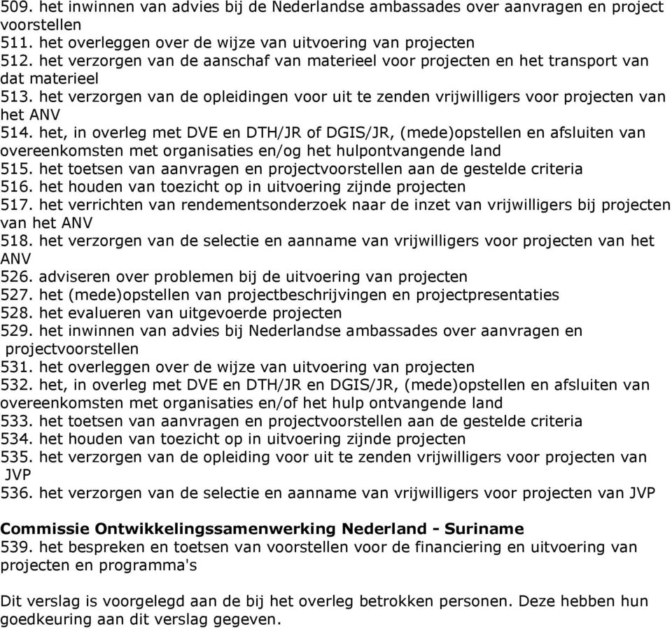 het, in overleg met DVE en DTH/JR of DGIS/JR, (mede)opstellen en afsluiten van overeenkomsten met organisaties en/og het hulpontvangende land 515.