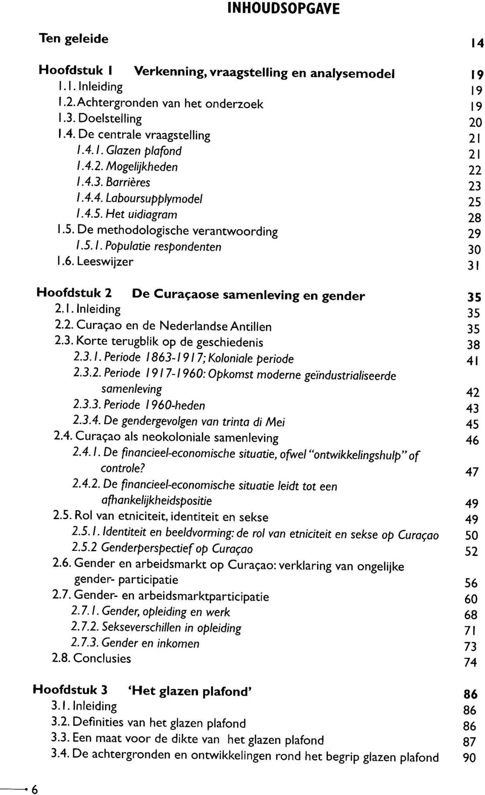 Leeswijzer 3 1 Hoofdstuk 2 D e Curaçaose samenleving en gender 35 2.1. Inleiding 33 2.2. Curaçao en de Nederlandse Antillen 35 2.3. K orte terugblik op de geschiedenis 38 2.3.1. Periode 1863-1917; Koloniale periode 4 1 2.