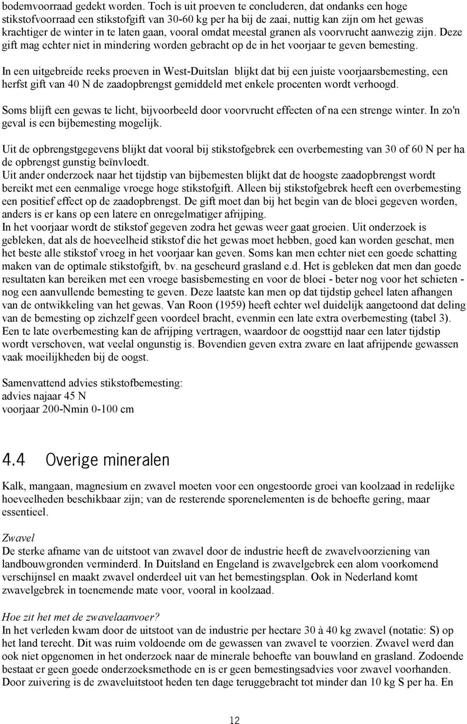 omdat meestal granen als voorvrucht aanwezig zijn. Deze gift mag echter niet in mindering worden gebracht op de in het voorjaar te geven bemesting.