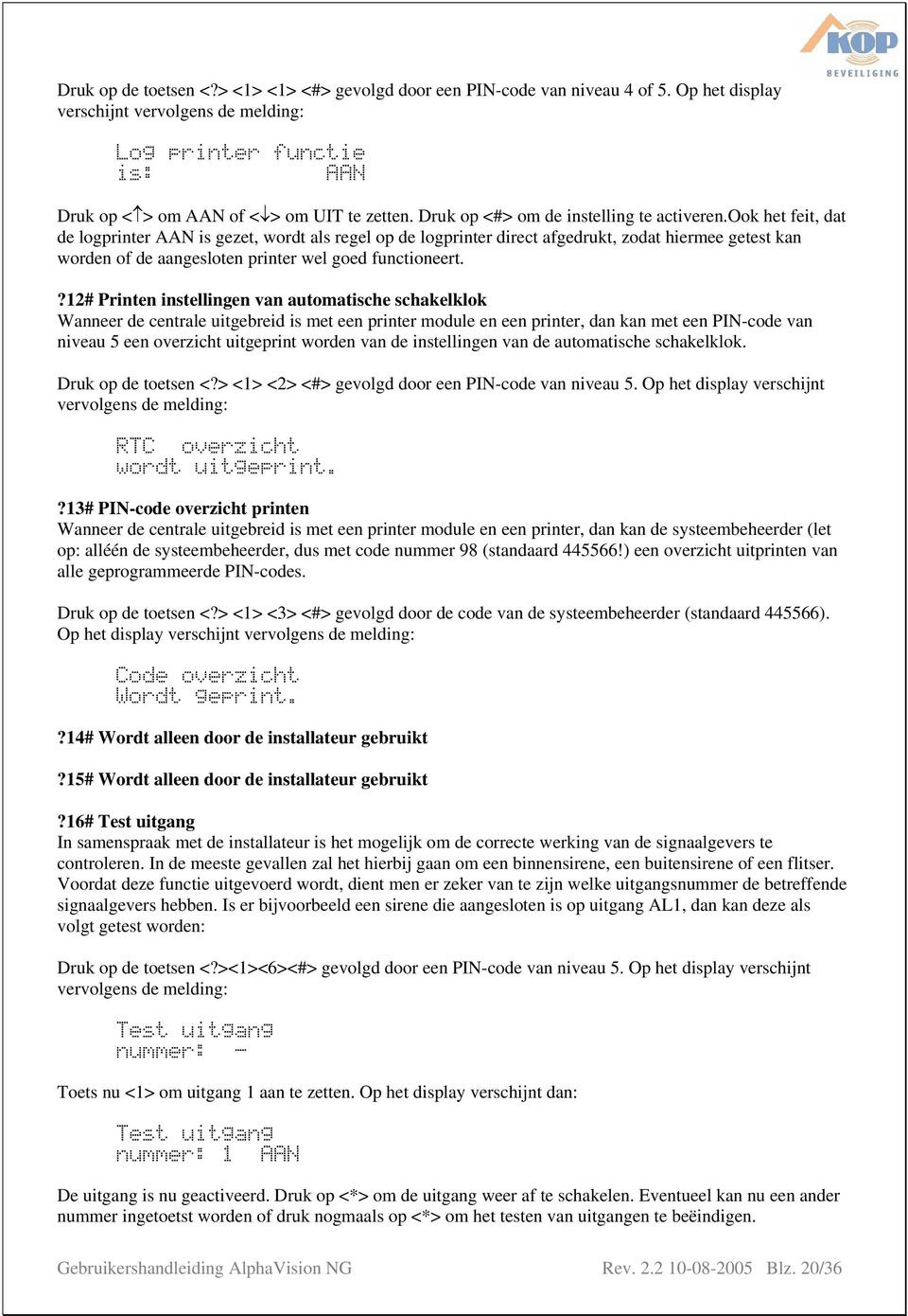 ook het feit, dat de logprinter AAN is gezet, wordt als regel op de logprinter direct afgedrukt, zodat hiermee getest kan worden of de aangesloten printer wel goed functioneert.