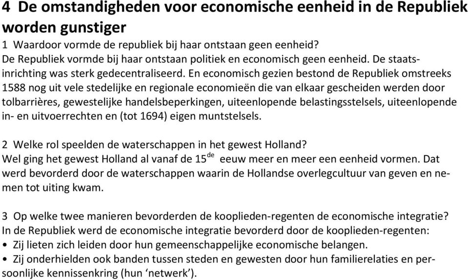 En economisch gezien bestond de Republiek omstreeks 1588 nog uit vele stedelijke en regionale economieën die van elkaar gescheiden werden door tolbarrières, gewestelijke handelsbeperkingen,