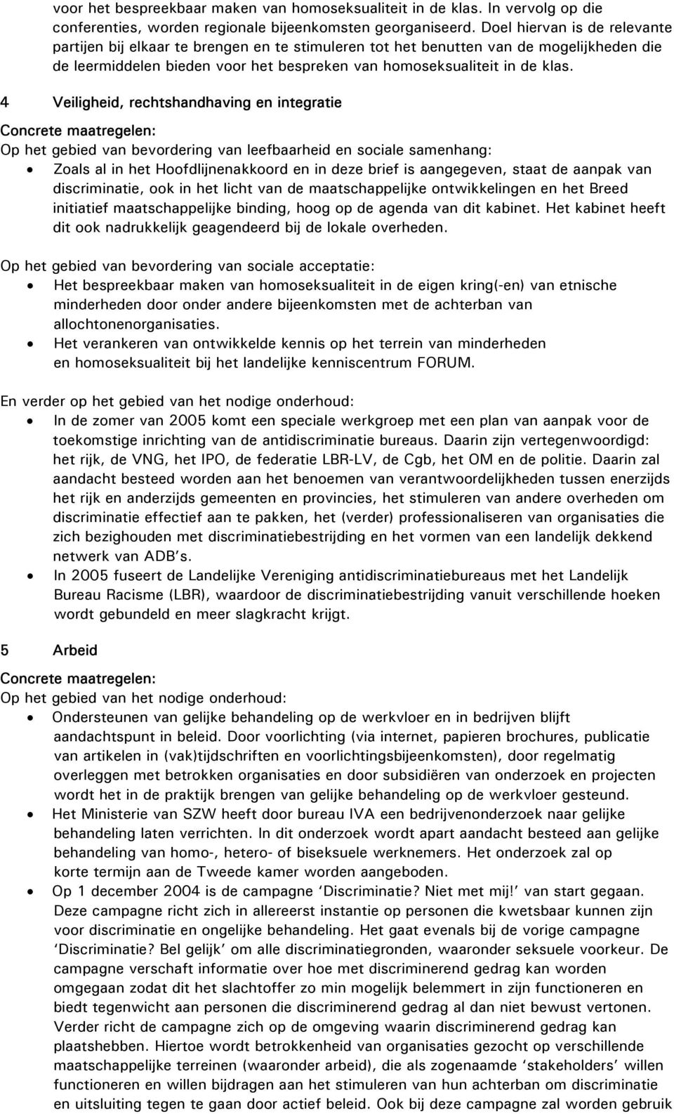 4 Veiligheid, rechtshandhaving en integratie Op het gebied van bevordering van leefbaarheid en sociale samenhang: Zoals al in het Hoofdlijnenakkoord en in deze brief is aangegeven, staat de aanpak