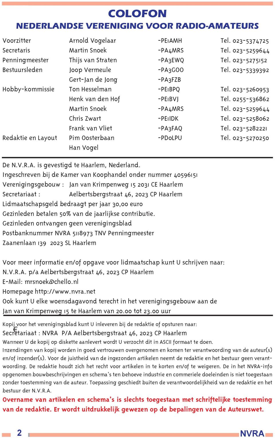 0255-536862 Martin Snoek -PA4MRS Tel. 023-5259644 Chris Zwart -PE1IDK Tel. 023-5258062 Frank van Vliet -PA3FAQ Tel. 023-5282221 Redaktie en Layout Pim Oosterbaan -PD0LPU Tel.