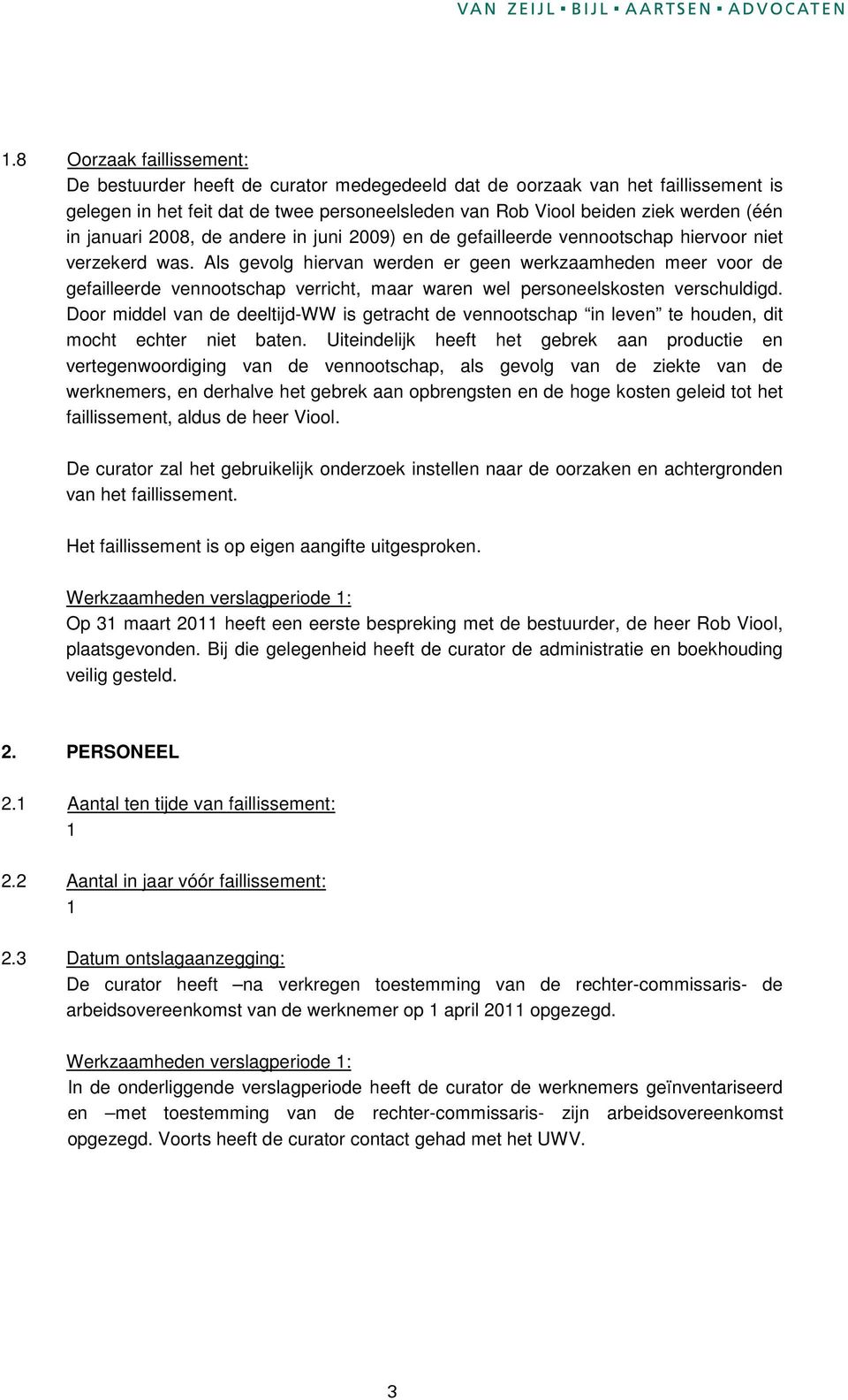 Als gevolg hiervan werden er geen werkzaamheden meer voor de gefailleerde vennootschap verricht, maar waren wel personeelskosten verschuldigd.