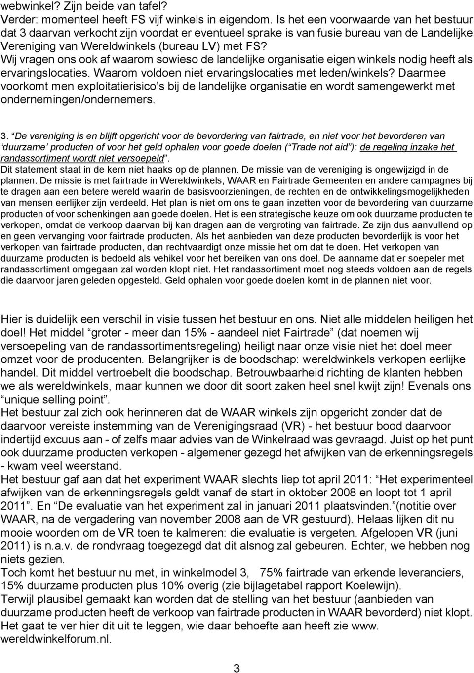 Wij vragen ons ook af waarom sowieso de landelijke organisatie eigen winkels nodig heeft als ervaringslocaties. Waarom voldoen niet ervaringslocaties met leden/winkels?