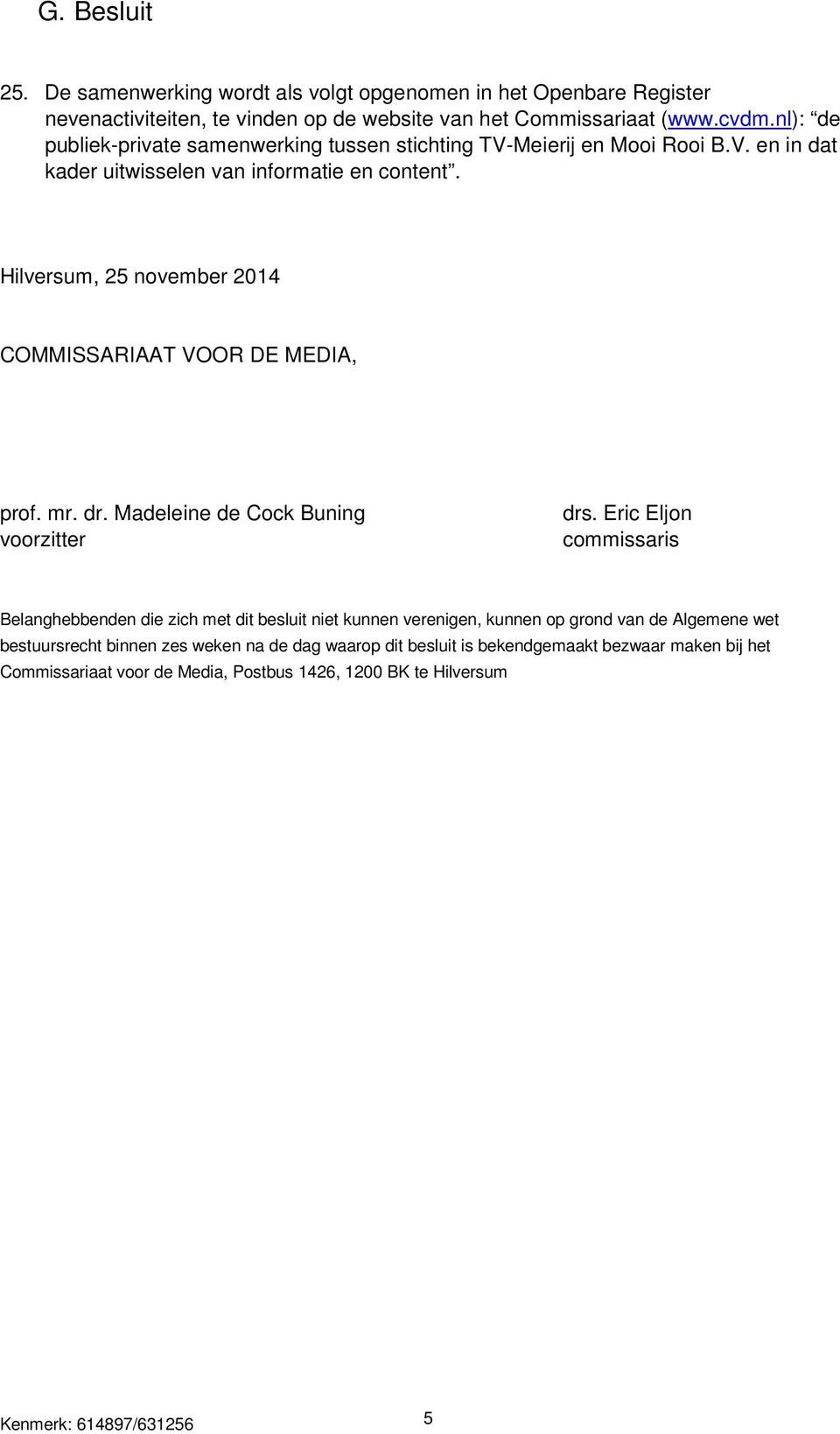 Hilversum, 25 november 2014 COMMISSARIAAT VOOR DE MEDIA, prof. mr. dr. Madeleine de Cock Buning voorzitter drs.