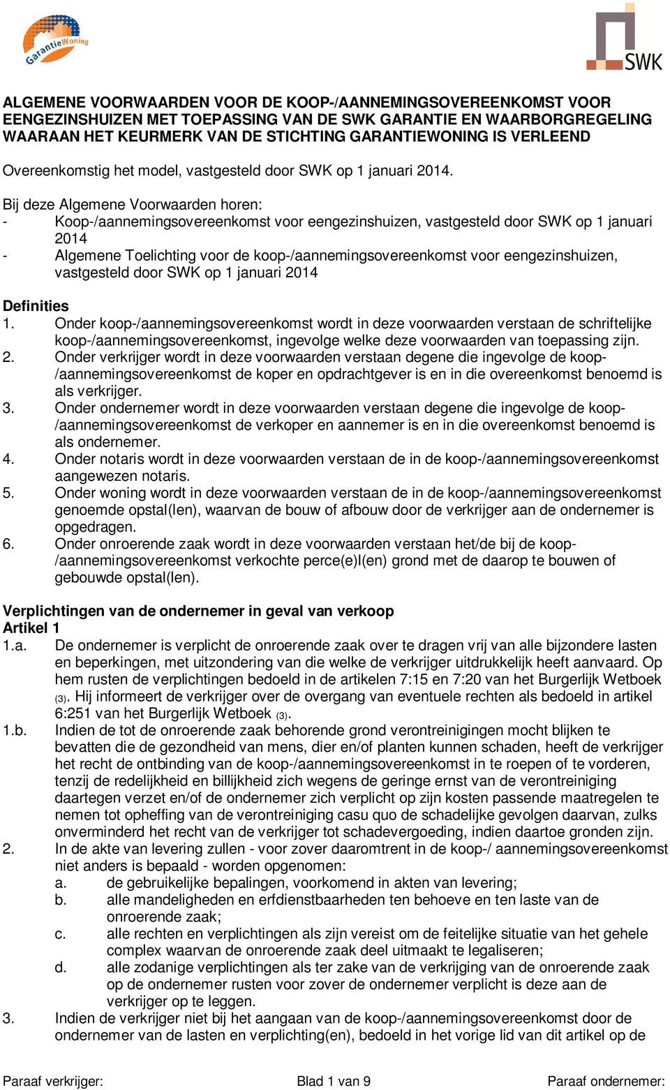 Bij deze Algemene Voorwaarden horen: - Koop-/aannemingsovereenkomst voor eengezinshuizen, vastgesteld door SWK op 1 januari 2014 - Algemene Toelichting voor de koop-/aannemingsovereenkomst voor