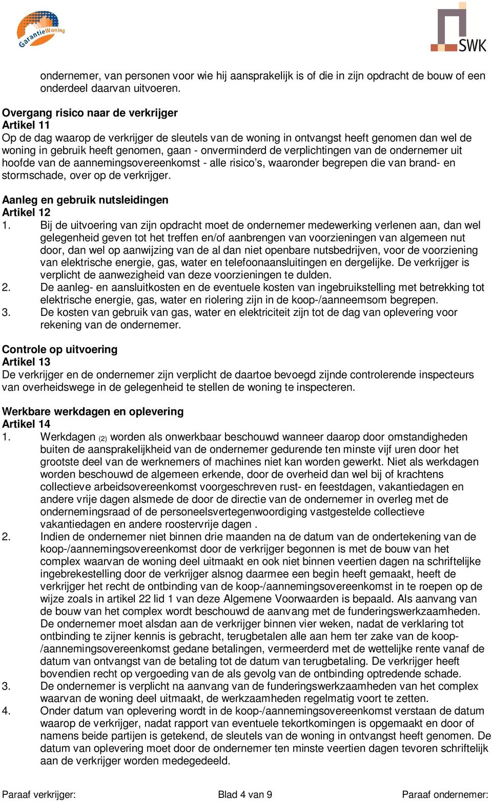 verplichtingen van de ondernemer uit hoofde van de aannemingsovereenkomst - alle risico s, waaronder begrepen die van brand- en stormschade, over op de verkrijger.