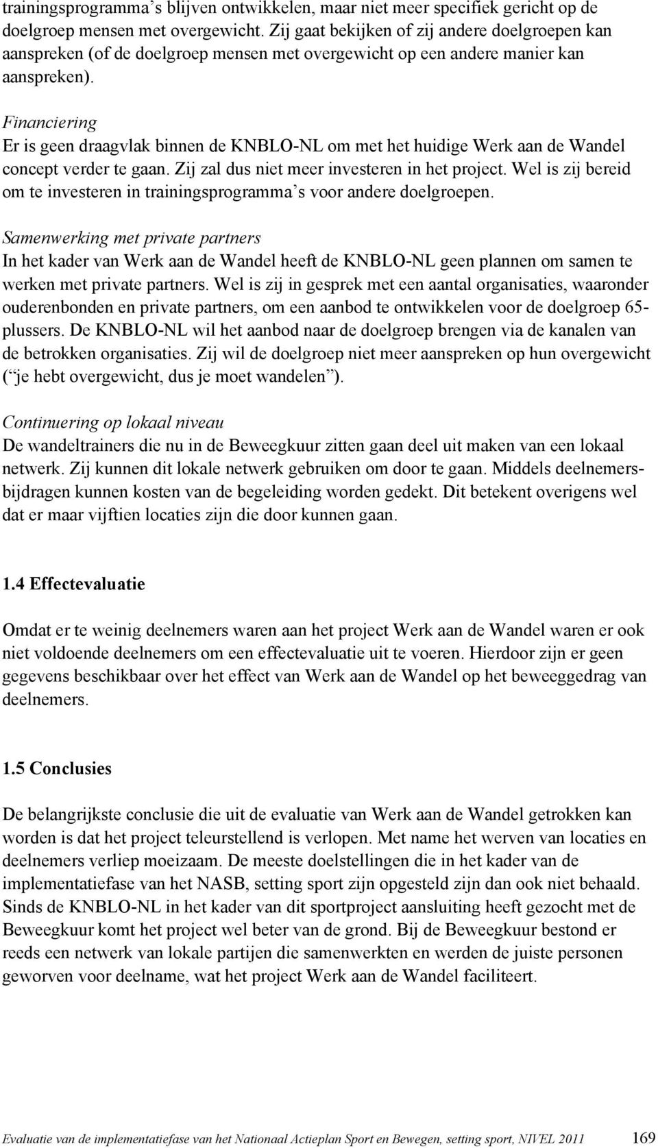 Financiering Er is geen draagvlak binnen de KNBLO-NL om met het huidige Werk aan de Wandel concept verder te gaan. Zij zal dus niet meer investeren in het project.