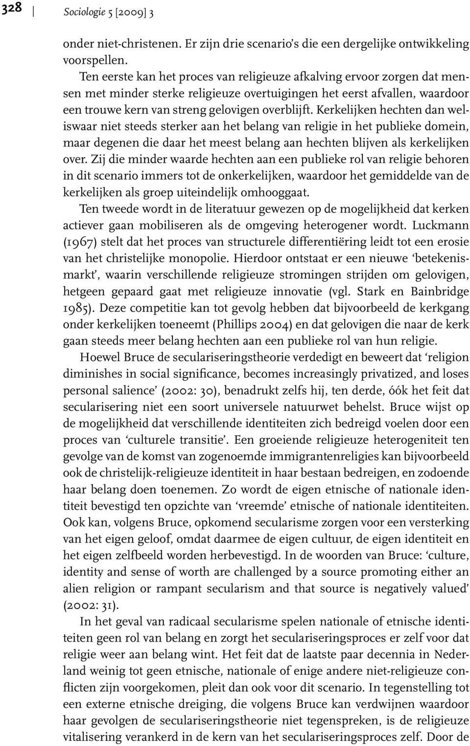 Kerkelijken hechten dan weliswaar niet steeds sterker aan het belang van religie in het publieke domein, maar degenen die daar het meest belang aan hechten blijven als kerkelijken over.