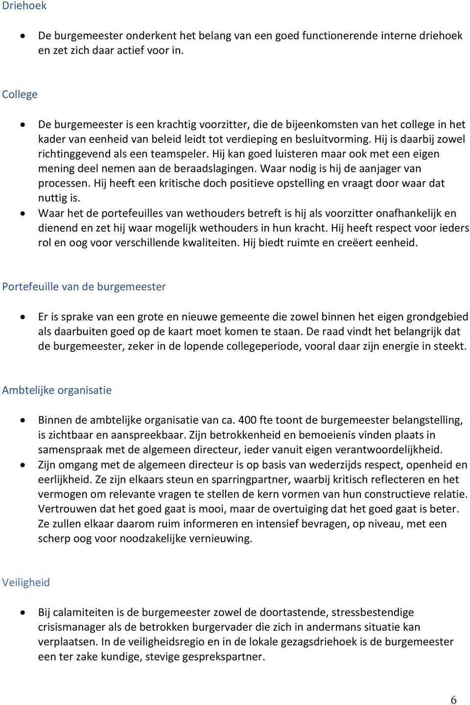 Hij is daarbij zowel richtinggevend als een teamspeler. Hij kan goed luisteren maar ook met een eigen mening deel nemen aan de beraadslagingen. Waar nodig is hij de aanjager van processen.