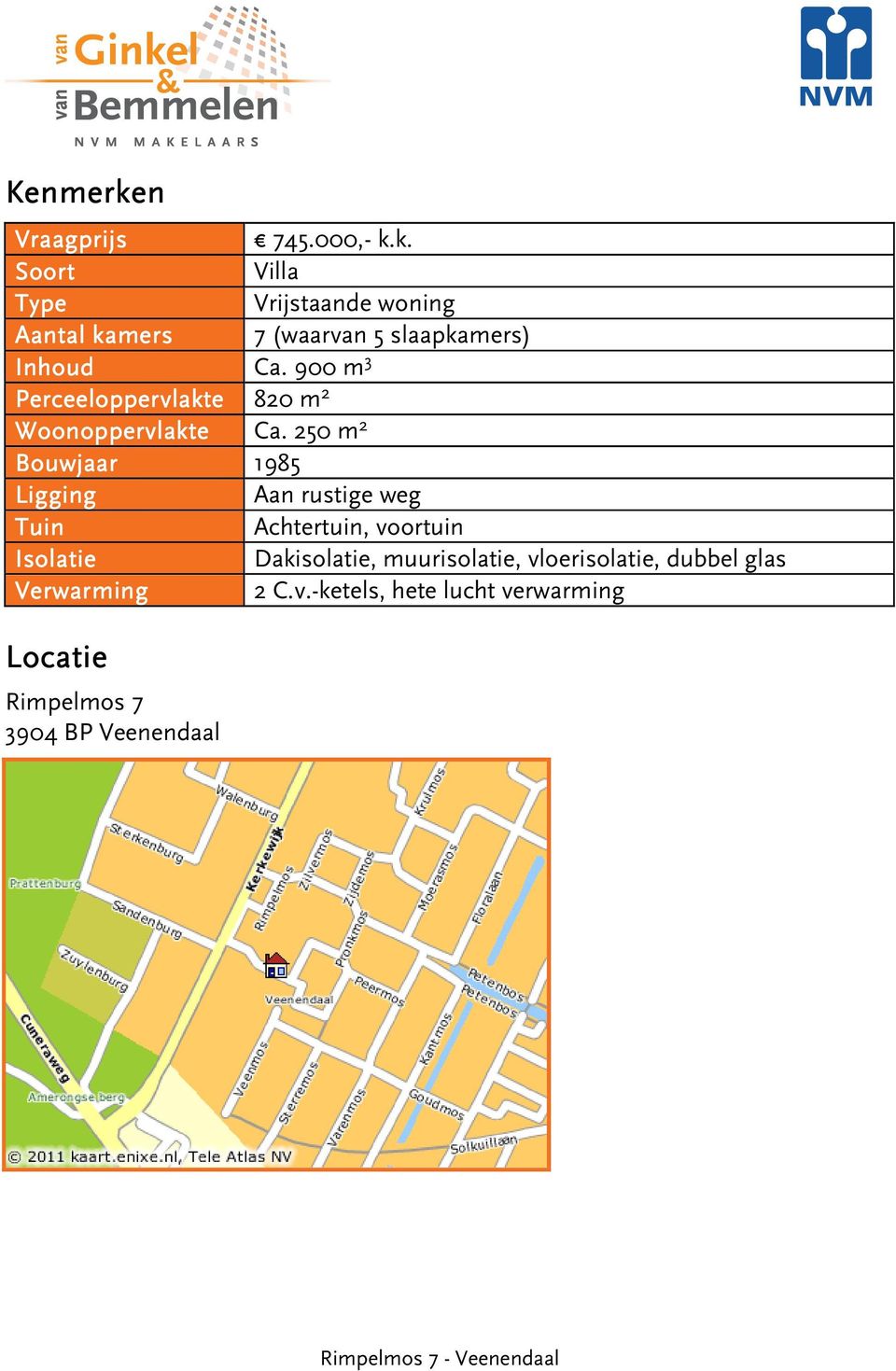 250 m 2 Bouwjaar 1985 Ligging Aan rustige weg Tuin Achtertuin, voortuin Isolatie Dakisolatie,