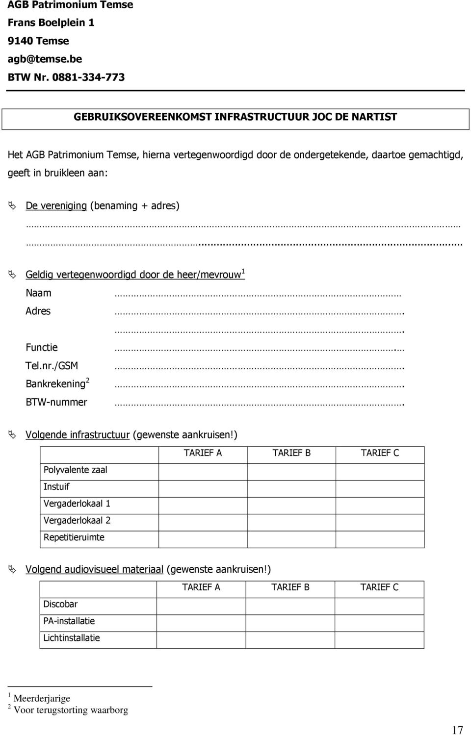 aan: De vereniging (benaming + adres)... Geldig vertegenwoordigd door de heer/mevrouw 1 Naam Adres.. Functie. Tel.nr./GSM. Bankrekening 2. BTW-nummer.