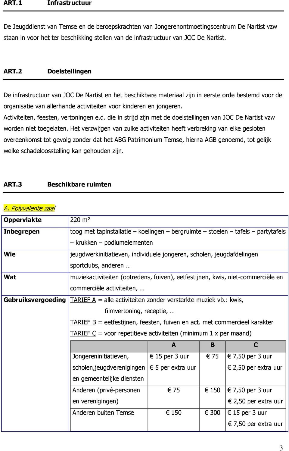 Activiteiten, feesten, vertoningen e.d. die in strijd zijn met de doelstellingen van JOC De Nartist vzw worden niet toegelaten.