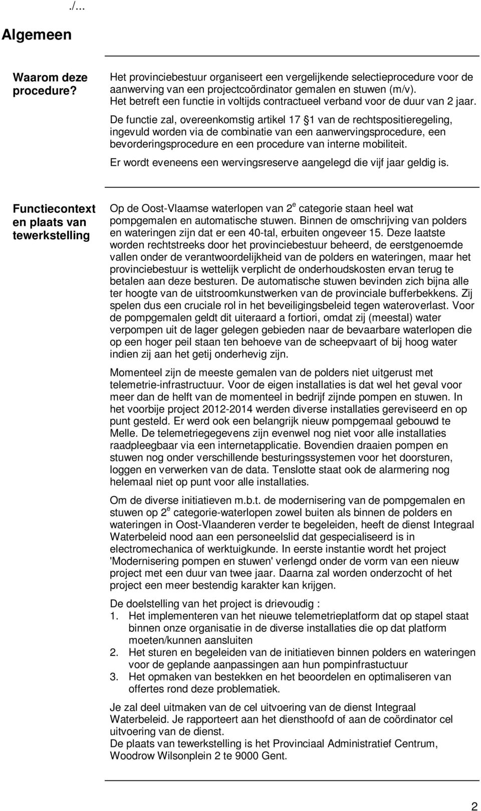 De functie zal, overeenkomstig artikel 17 1 van de rechtspositieregeling, ingevuld worden via de combinatie van een aanwervingsprocedure, een bevorderingsprocedure en een procedure van interne