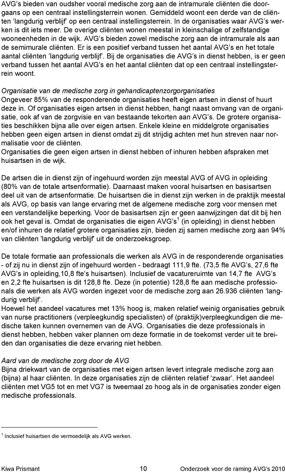 De overige cliënten wonen meestal in kleinschalige of zelfstandige wooneenheden in de wijk. AVG s bieden zowel medische zorg aan de intramurale als aan de semimurale cliënten.