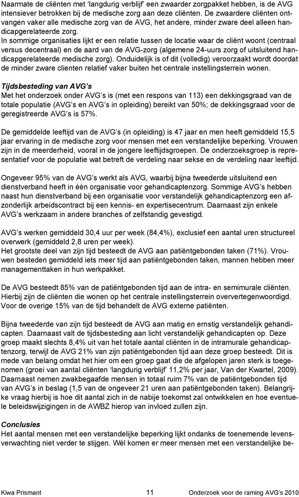 In sommige organisaties lijkt er een relatie tussen de locatie waar de cliënt woont (centraal versus decentraal) en de aard van de AVG-zorg (algemene 24-uurs zorg of uitsluitend handicapgerelateerde