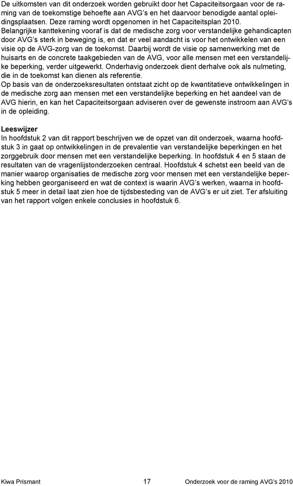 Belangrijke kanttekening vooraf is dat de medische zorg voor verstandelijke gehandicapten door AVG s sterk in beweging is, en dat er veel aandacht is voor het ontwikkelen van een visie op de AVG-zorg