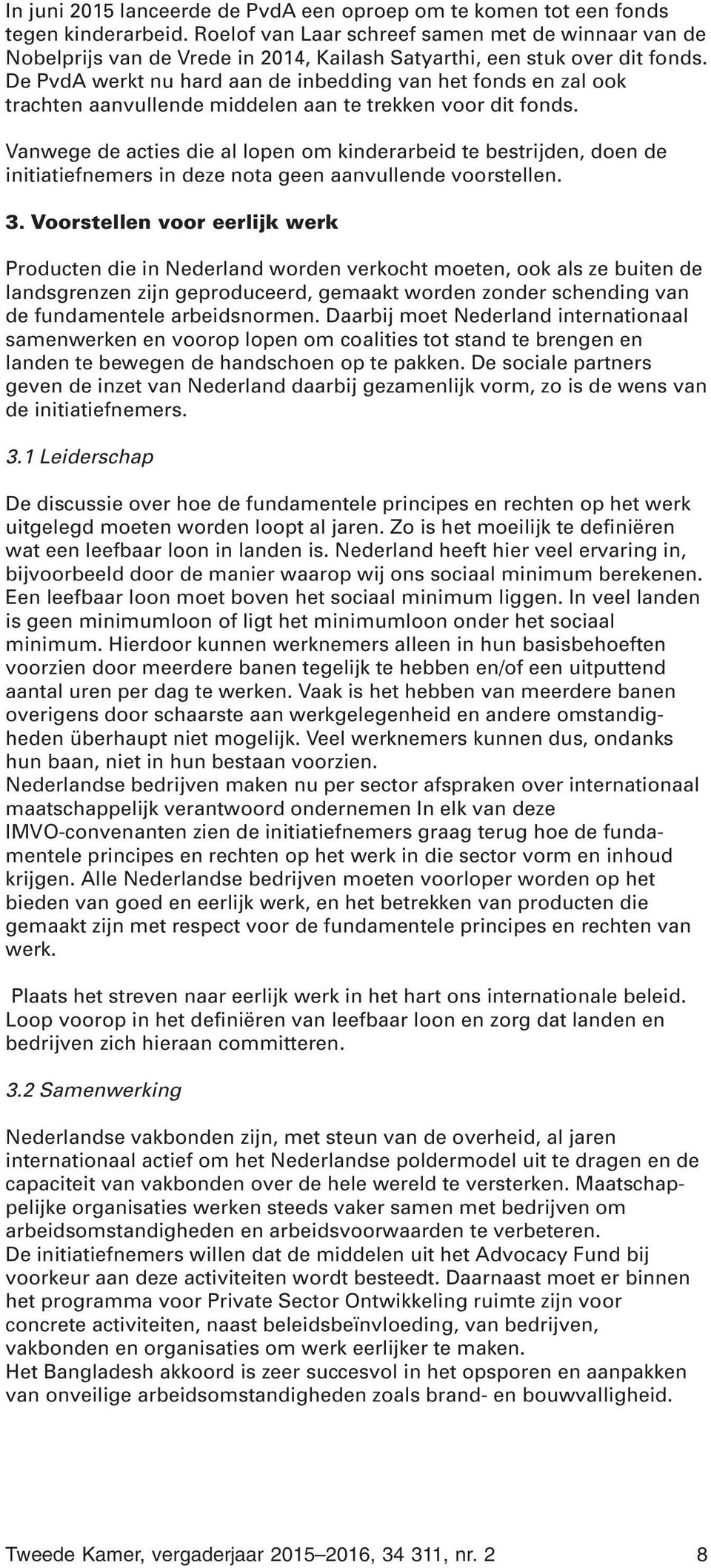 De PvdA werkt nu hard aan de inbedding van het fonds en zal ook trachten aanvullende middelen aan te trekken voor dit fonds.