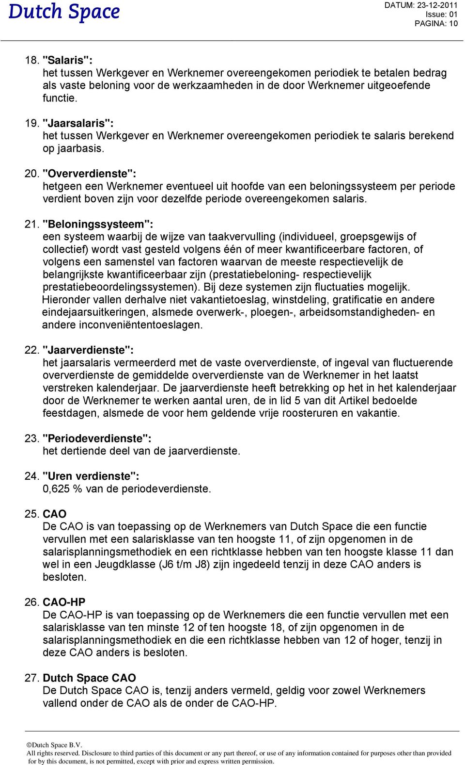 "Oververdienste": hetgeen een Werknemer eventueel uit hoofde van een beloningssysteem per periode verdient boven zijn voor dezelfde periode overeengekomen salaris. 21.