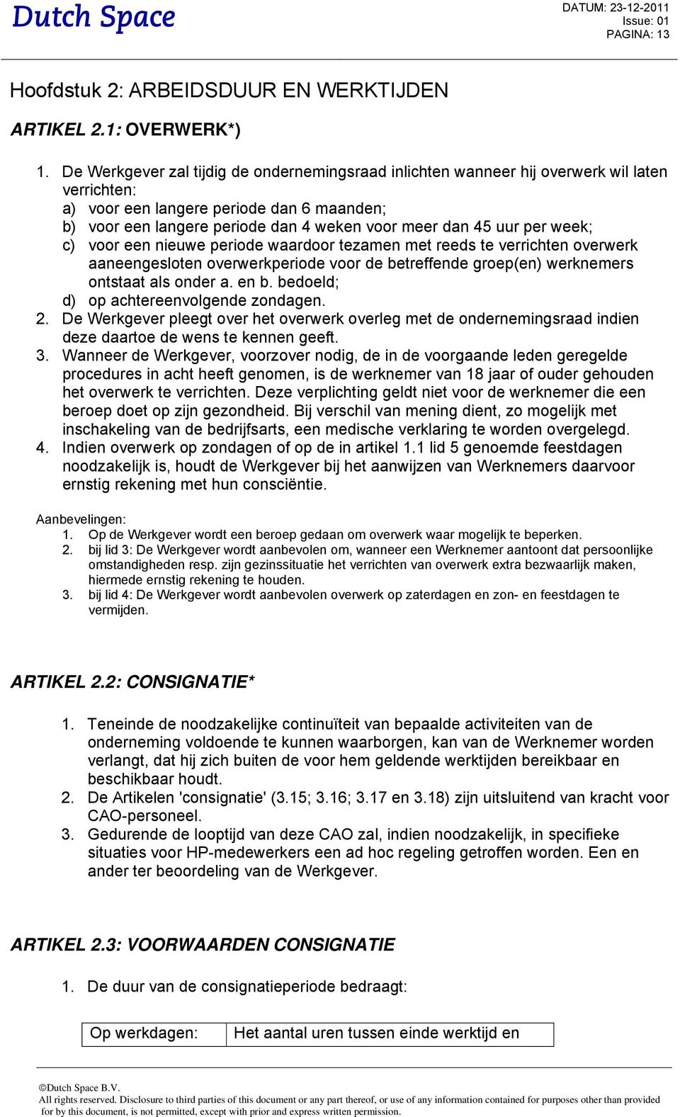 uur per week; c) voor een nieuwe periode waardoor tezamen met reeds te verrichten overwerk aaneengesloten overwerkperiode voor de betreffende groep(en) werknemers ontstaat als onder a. en b.