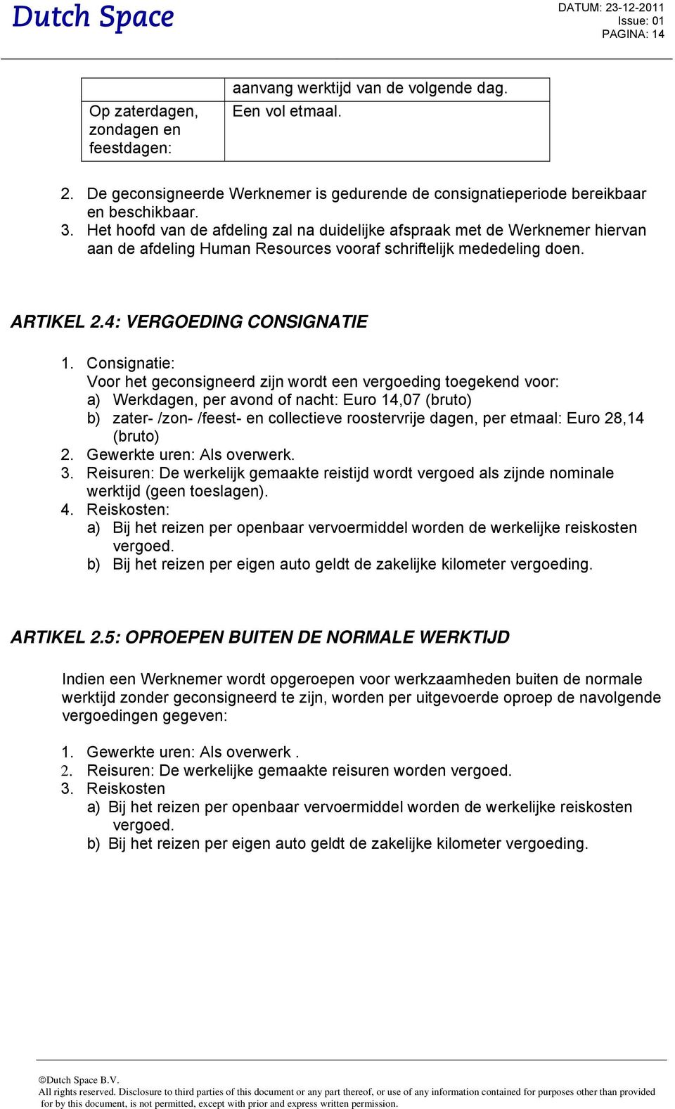 Consignatie: Voor het geconsigneerd zijn wordt een vergoeding toegekend voor: a) Werkdagen, per avond of nacht: Euro 14,07 (bruto) b) zater- /zon- /feest- en collectieve roostervrije dagen, per