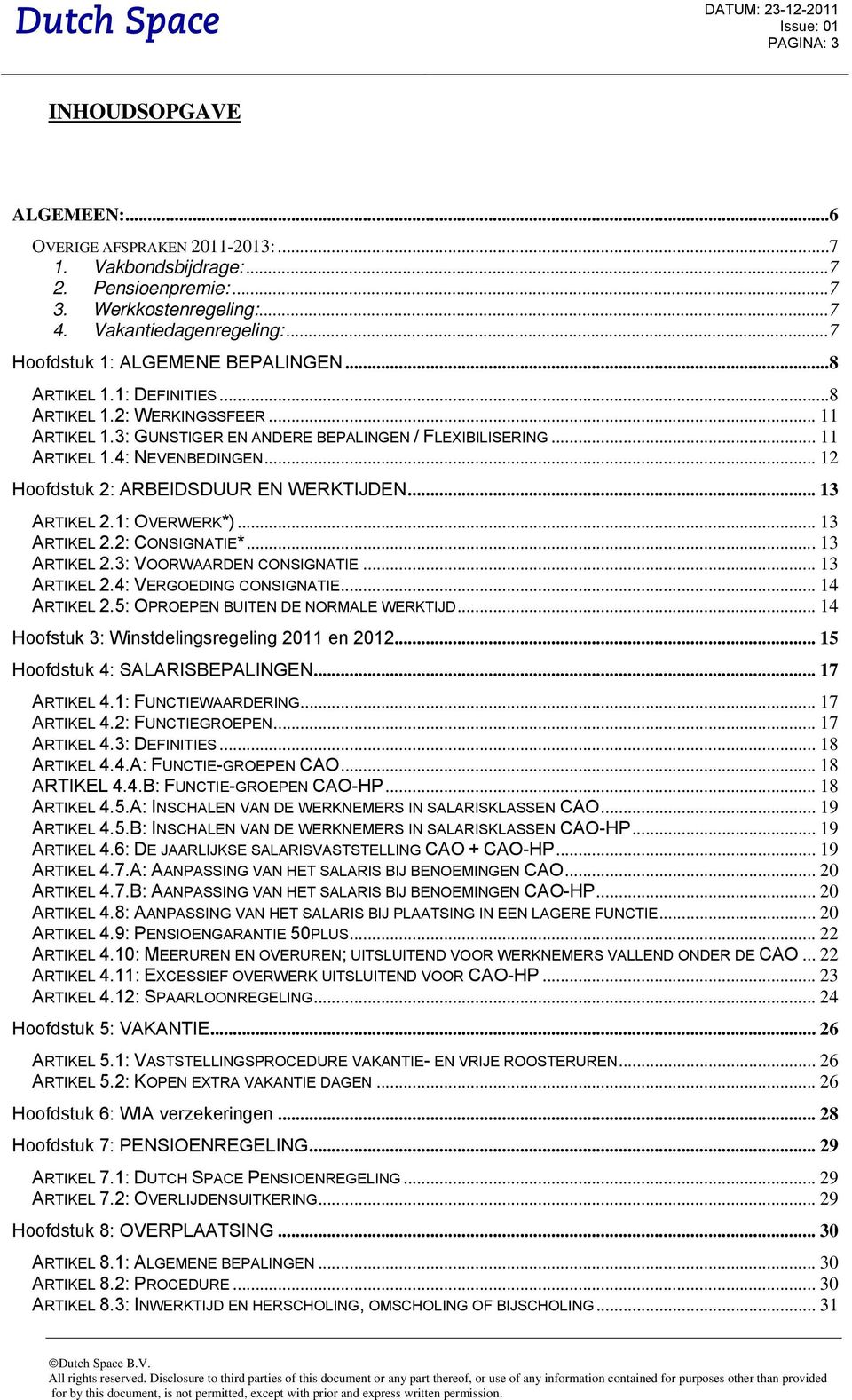 .. 12 Hoofdstuk 2: ARBEIDSDUUR EN WERKTIJDEN... 13 ARTIKEL 2.1: OVERWERK*)... 13 ARTIKEL 2.2: CONSIGNATIE*... 13 ARTIKEL 2.3: VOORWAARDEN CONSIGNATIE... 13 ARTIKEL 2.4: VERGOEDING CONSIGNATIE.