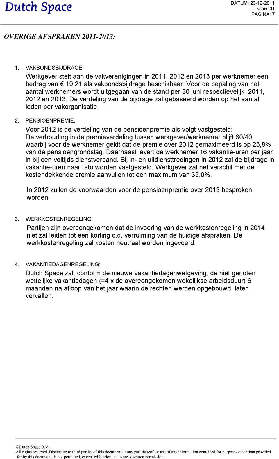 De verdeling van de bijdrage zal gebaseerd worden op het aantal leden per vakorganisatie. 2.