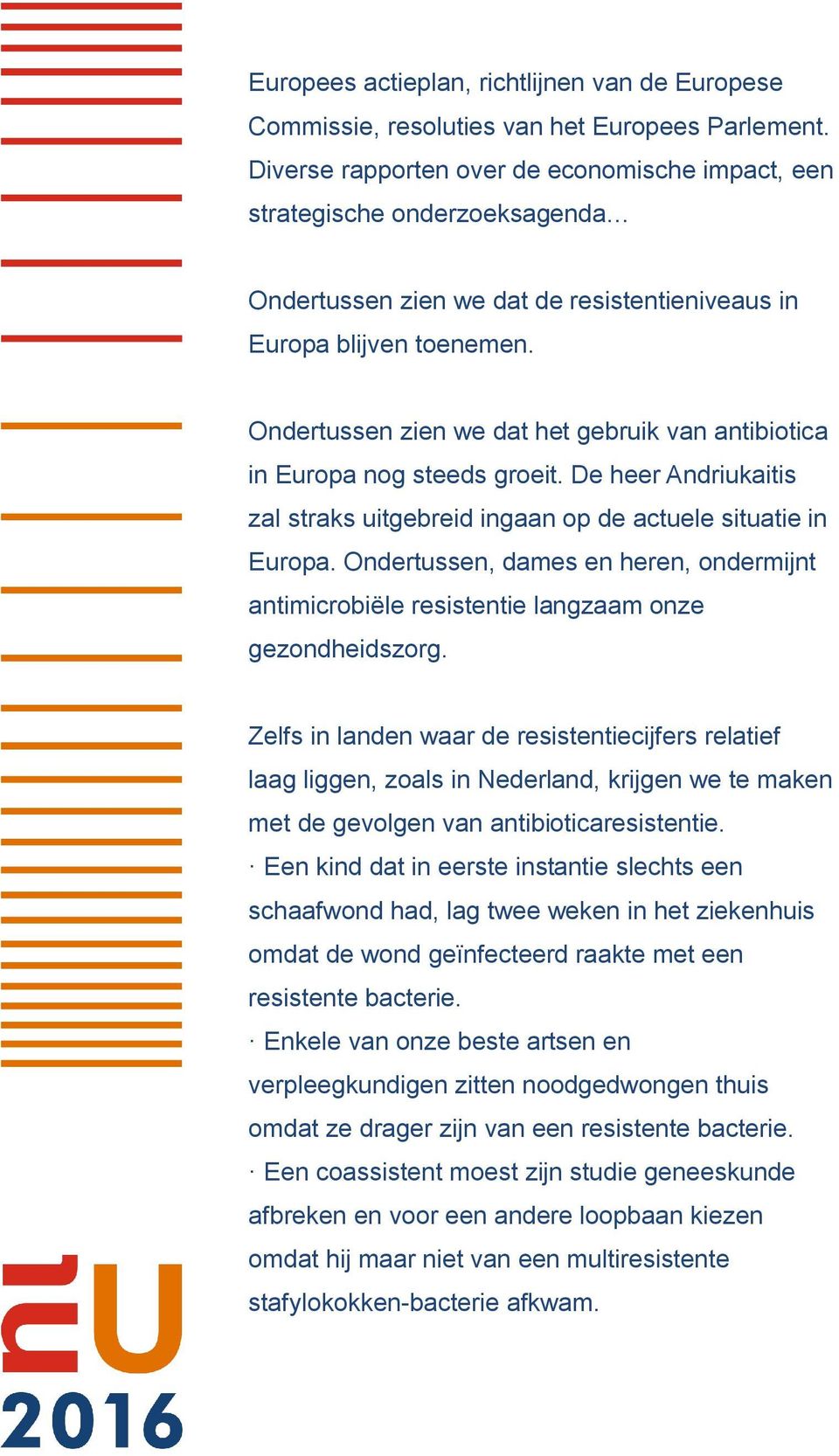 Ondertussen zien we dat het gebruik van antibiotica in Europa nog steeds groeit. De heer Andriukaitis zal straks uitgebreid ingaan op de actuele situatie in Europa.