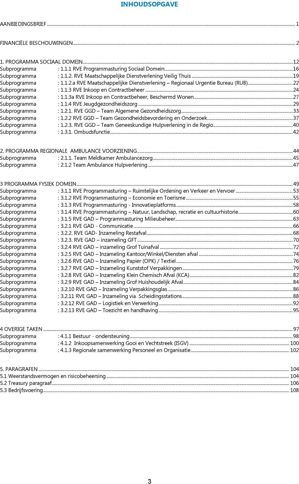 .. 27 Subprogramma : 1.1.4 RVE Jeugdgezondheidszorg... 29 Subprogramma : 1.2.1. RVE GGD Team Algemene Gezondheidszorg... 33 Subprogramma : 1.2.2 RVE GGD Team Gezondheidsbevordering en Onderzoek.