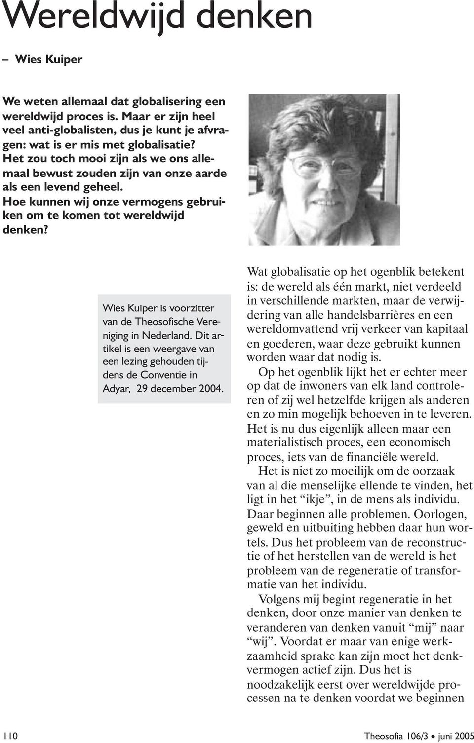 Wies Kuiper is voorzitter van de Theosofische Vereniging in Nederland. Dit artikel is een weergave van een lezing gehouden tijdens de Conventie in Adyar, 29 december 2004.