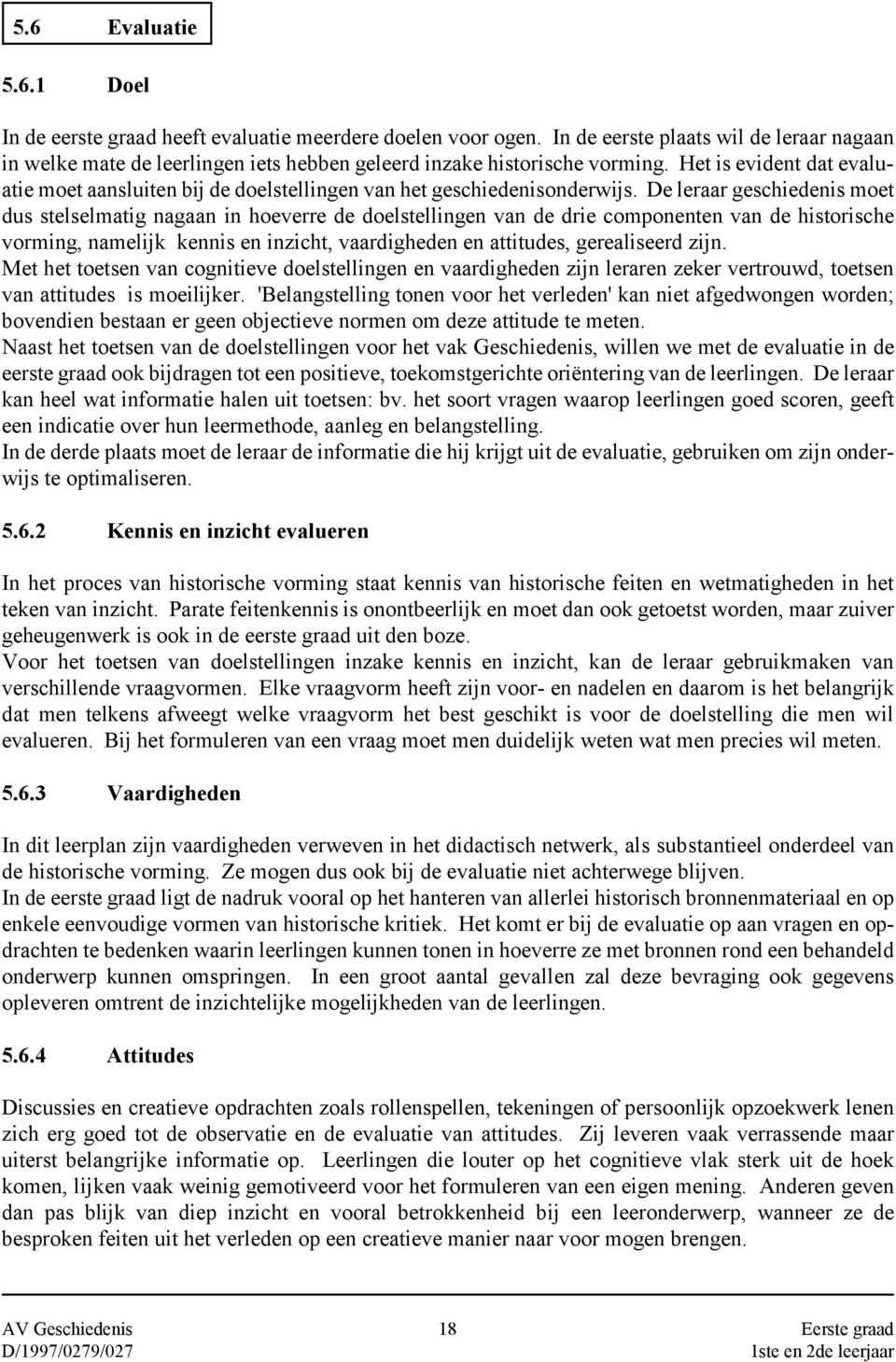 Het is evident dat evaluatie moet aansluiten bij de doelstellingen van het geschiedenisonderwijs.