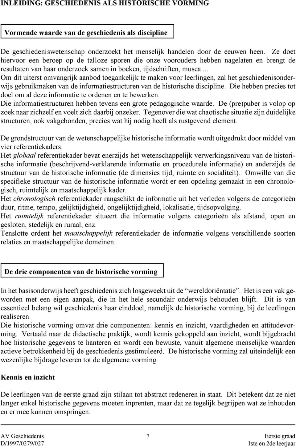 .. Om dit uiterst omvangrijk aanbod toegankelijk te maken voor leerlingen, zal het geschiedenisonderwijs gebruikmaken van de informatiestructuren van de historische discipline.