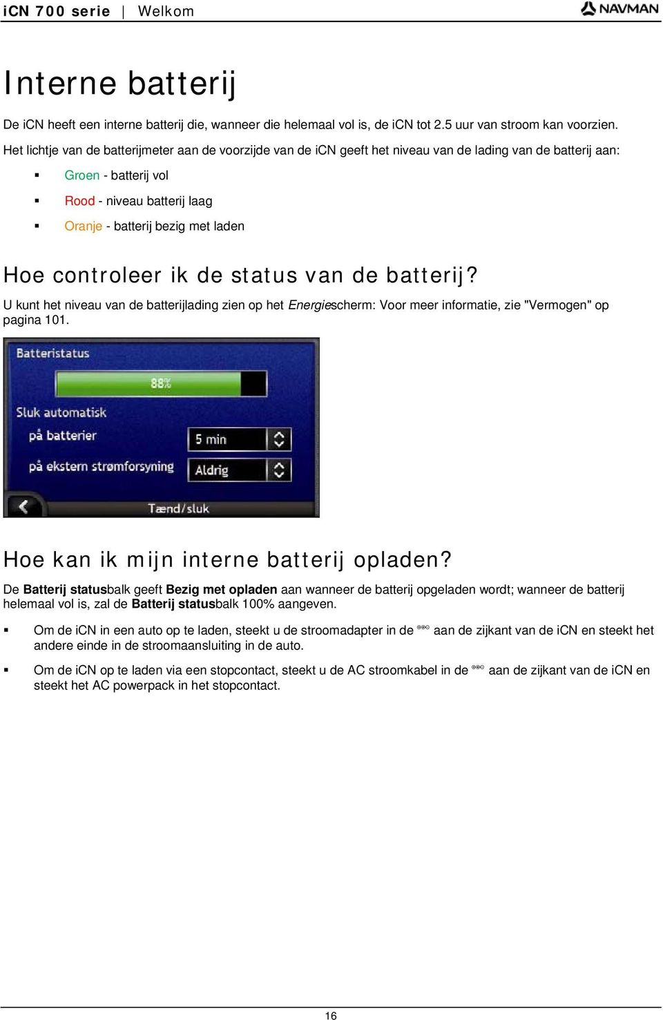 controleer ik de status van de batterij? U kunt het niveau van de batterijlading zien op het Energiescherm: Voor meer informatie, zie "Vermogen" op pagina 101.