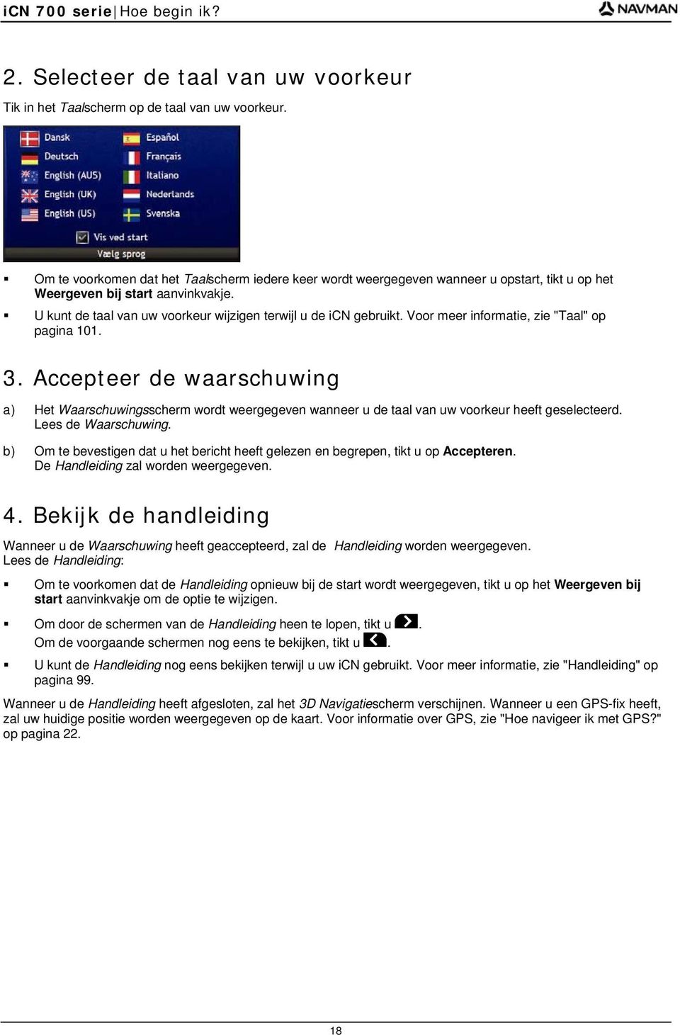 Voor meer informatie, zie "Taal" op pagina 101. 3. Accepteer de waarschuwing a) Het Waarschuwingsscherm wordt weergegeven wanneer u de taal van uw voorkeur heeft geselecteerd. Lees de Waarschuwing.