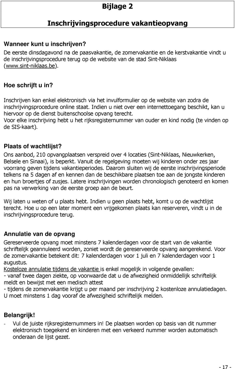 Inschrijven kan enkel elektronisch via het invulformulier op de website van zodra de inschrijvingsprocedure online staat.